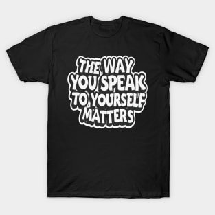 The way you speak to yourself matters T-Shirt